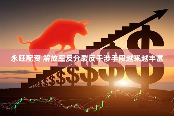 永旺配资 解放军反分裂反干涉手段越来越丰富